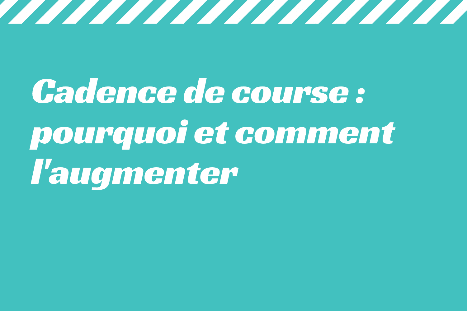 Cadence de course pourquoi et comment l'augmenter