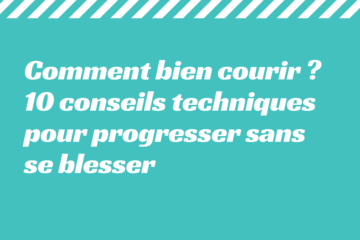 Comment bien courir _ 10 conseils techniques pour progresser sans se blesser