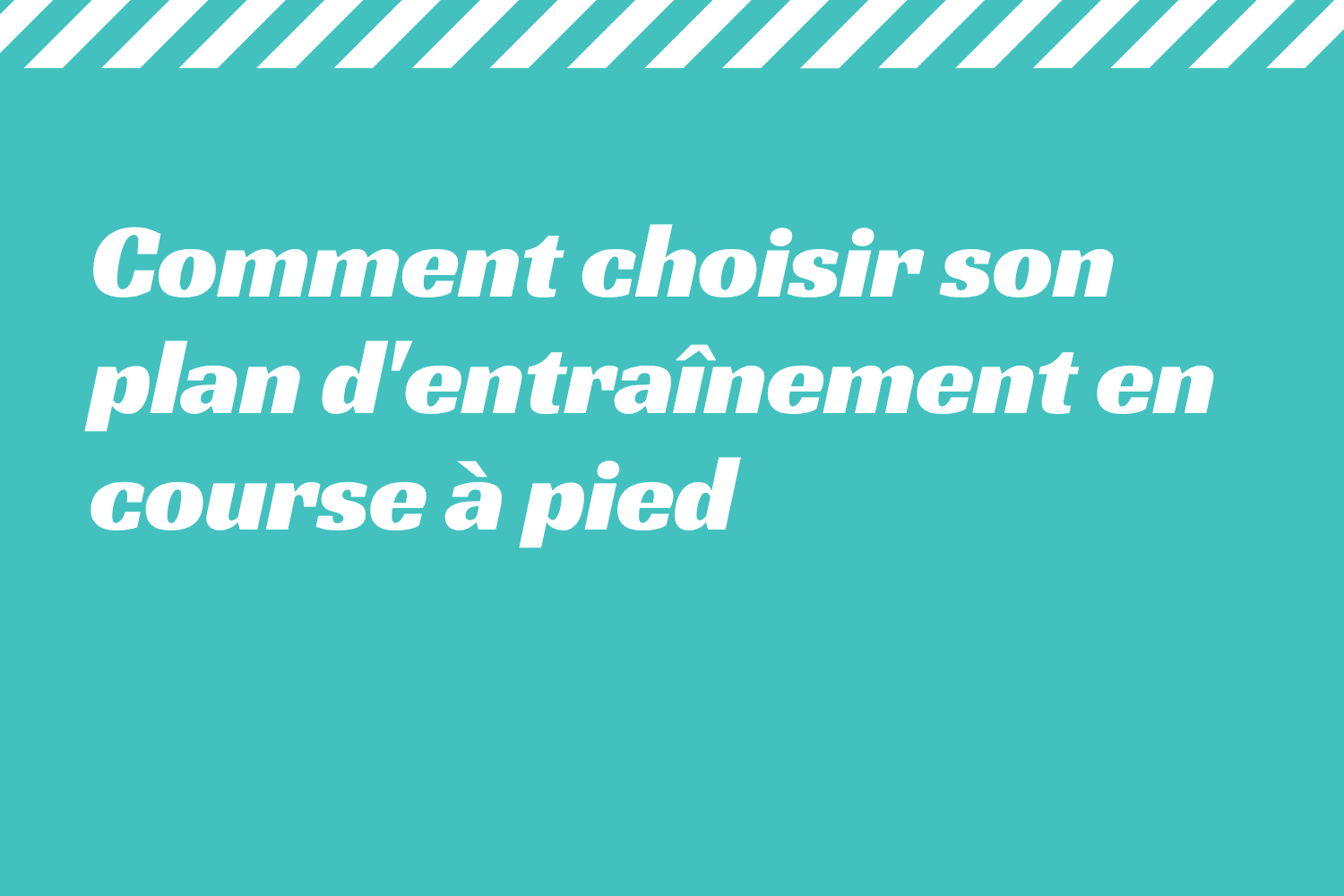 Comment choisir son plan d'entraînement en course à pied