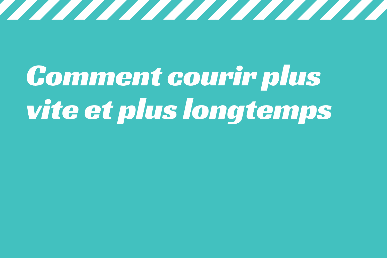 Comment courir plus vite et plus longtemps