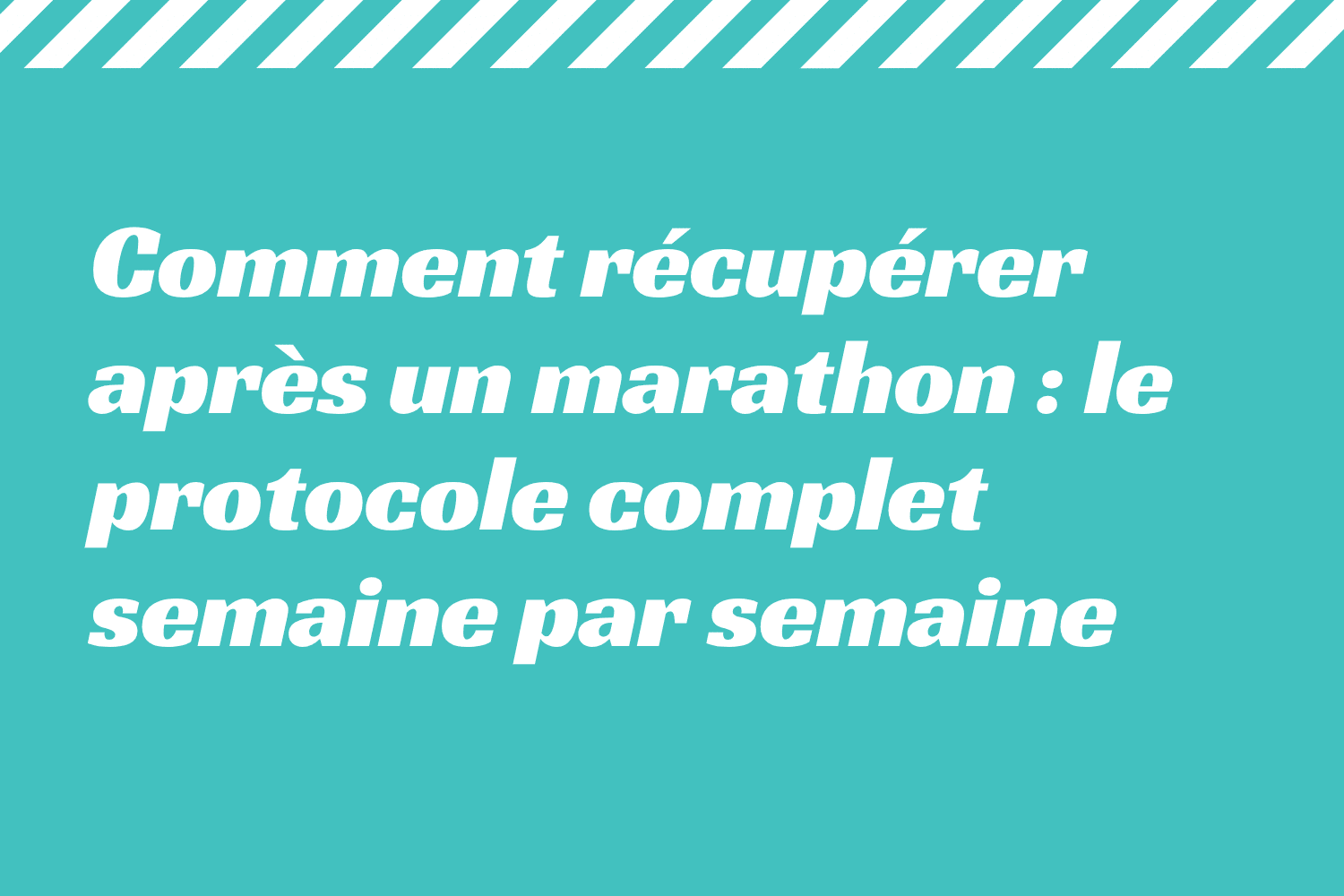 Comment récupérer après un marathon _ le protocole complet semaine par semaine