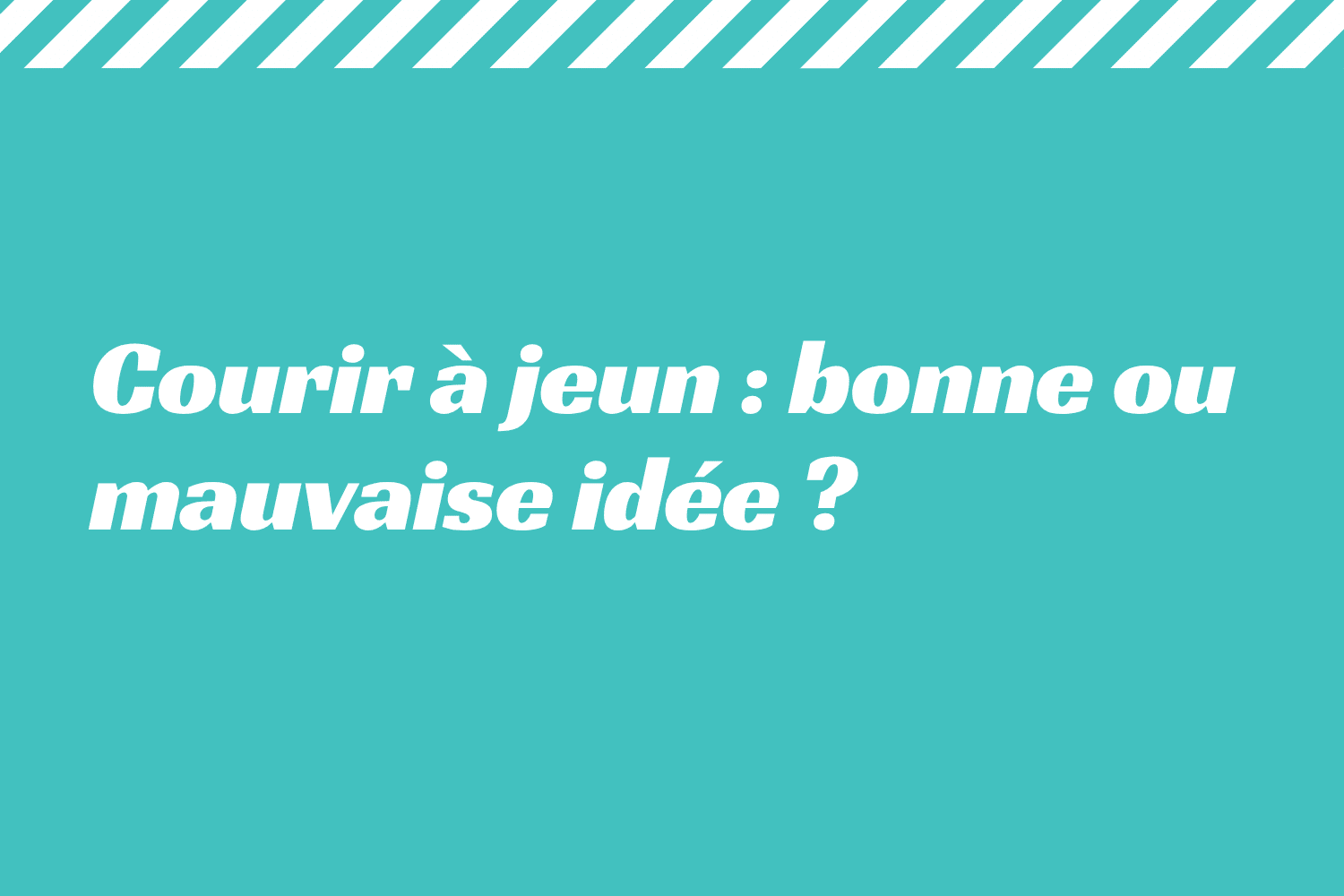 Courir à jeun bonne ou mauvaise idée