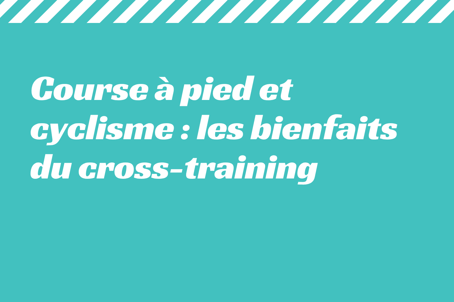 Course à pied et cyclisme les bienfaits du cross-training