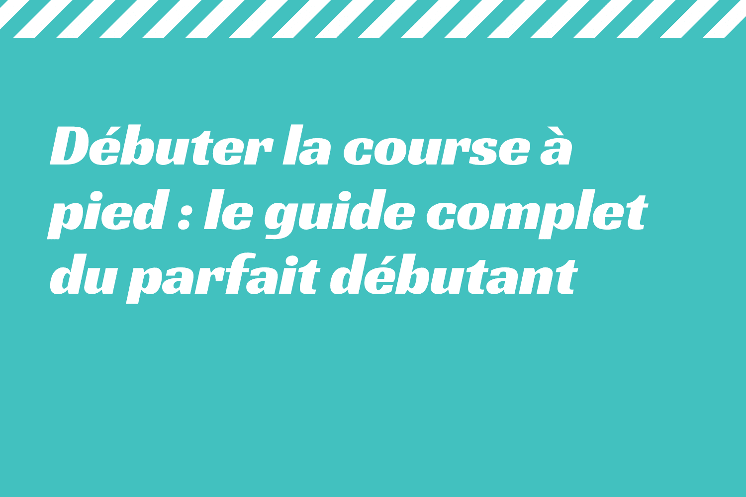 Débuter la course à pied _ le guide complet du parfait débutant