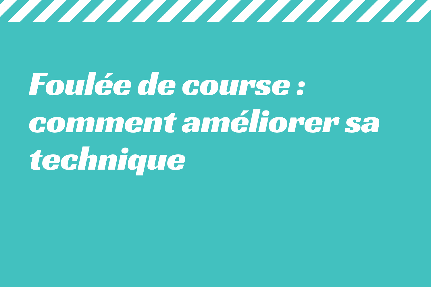 Foulée de course comment améliorer sa technique